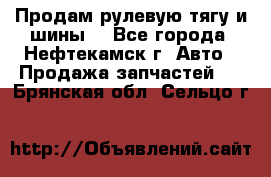 Продам рулевую тягу и шины. - Все города, Нефтекамск г. Авто » Продажа запчастей   . Брянская обл.,Сельцо г.